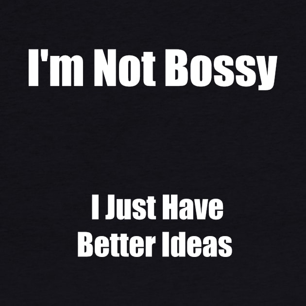 I'm Not Bossy, I Just Have Better Ideas by Saad